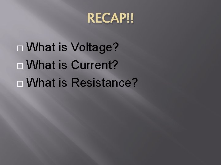 RECAP!! What is Voltage? What is Current? What is Resistance? 