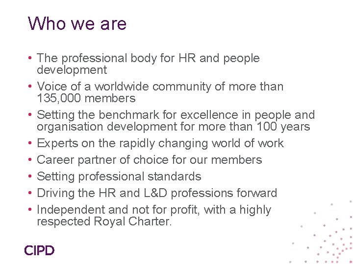 Who we are • The professional body for HR and people development • Voice