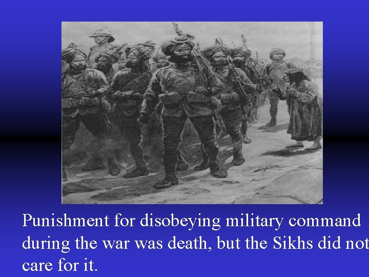 Punishment for disobeying military command during the war was death, but the Sikhs did