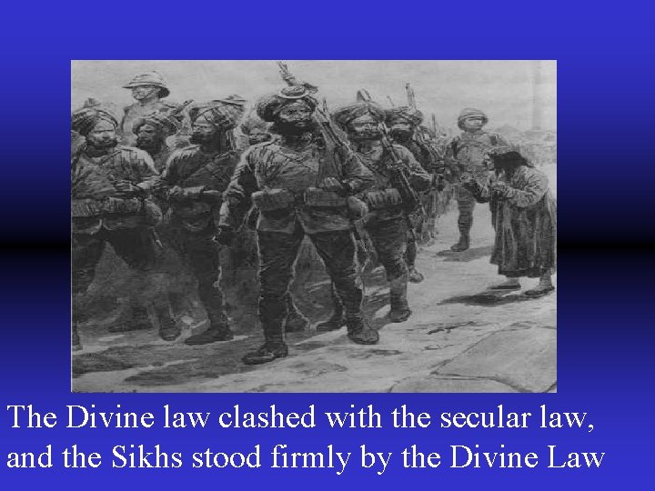 The Divine law clashed with the secular law, and the Sikhs stood firmly by