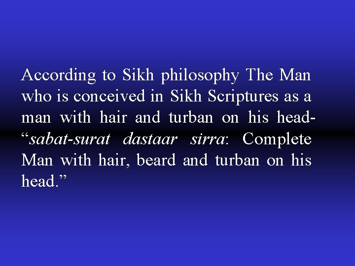 According to Sikh philosophy The Man who is conceived in Sikh Scriptures as a