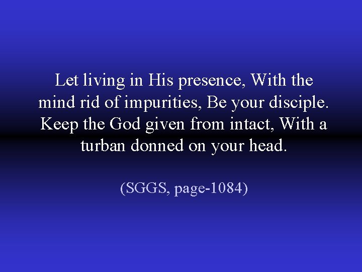 Let living in His presence, With the mind rid of impurities, Be your disciple.