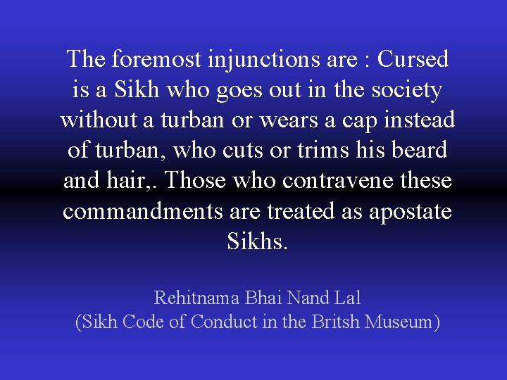 The foremost injunctions are : Cursed is a Sikh who goes out in the