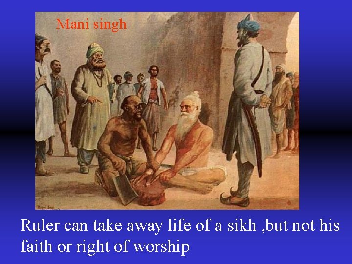 Mani singh Ruler can take away life of a sikh , but not his