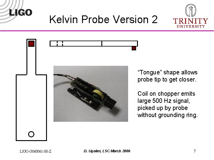 Kelvin Probe Version 2 “Tongue” shape allows probe tip to get closer. Coil on