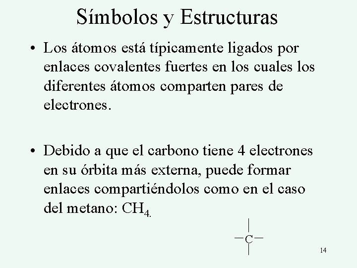 Símbolos y Estructuras • Los átomos está típicamente ligados por enlaces covalentes fuertes en