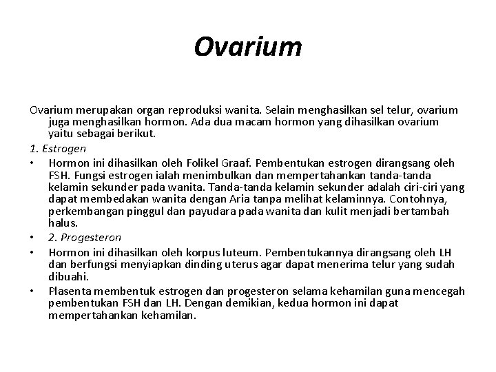 Ovarium merupakan organ reproduksi wanita. Selain menghasilkan sel telur, ovarium juga menghasilkan hormon. Ada