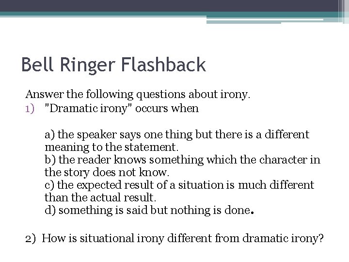 Bell Ringer Flashback Answer the following questions about irony. 1) "Dramatic irony" occurs when Bell Ringer Flashback Answer the following questions about irony. 1) "Dramatic irony" occurs when