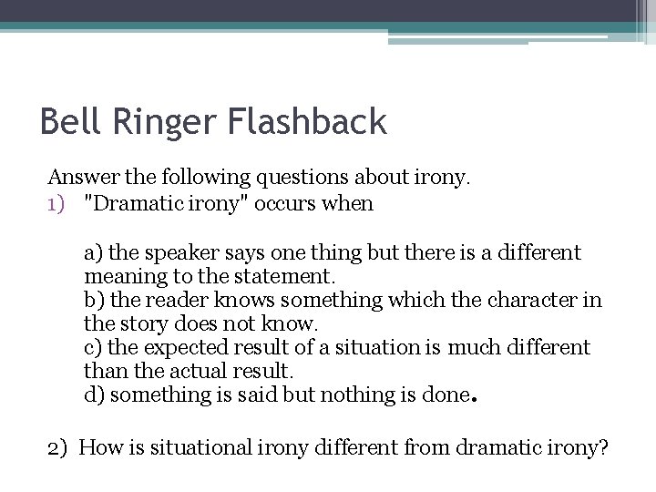 Bell Ringer Flashback Answer the following questions about irony. 1) "Dramatic irony" occurs when