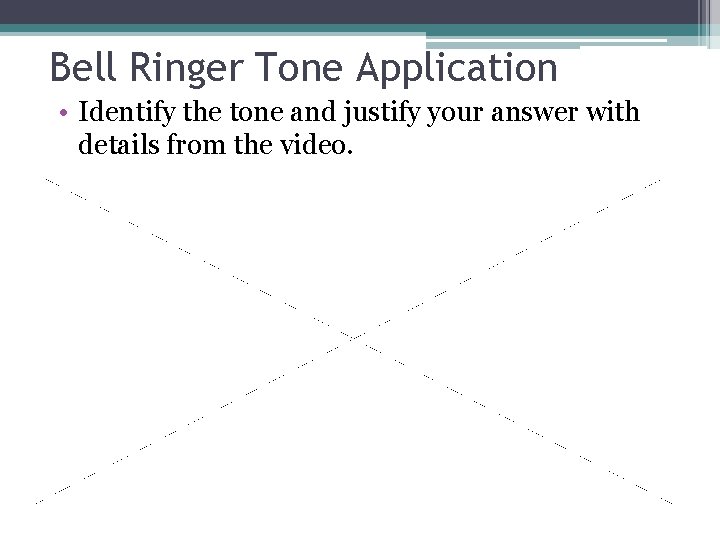 Bell Ringer Tone Application • Identify the tone and justify your answer with details
