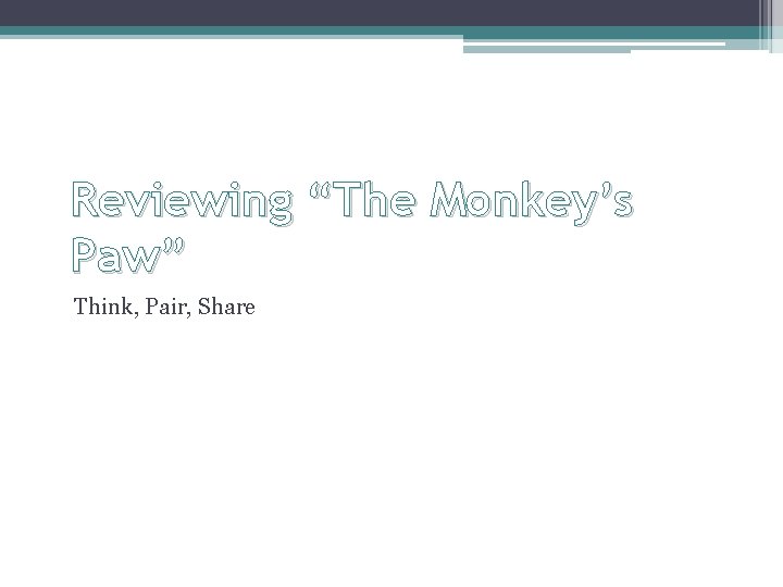 Reviewing “The Monkey’s Paw” Think, Pair, Share 