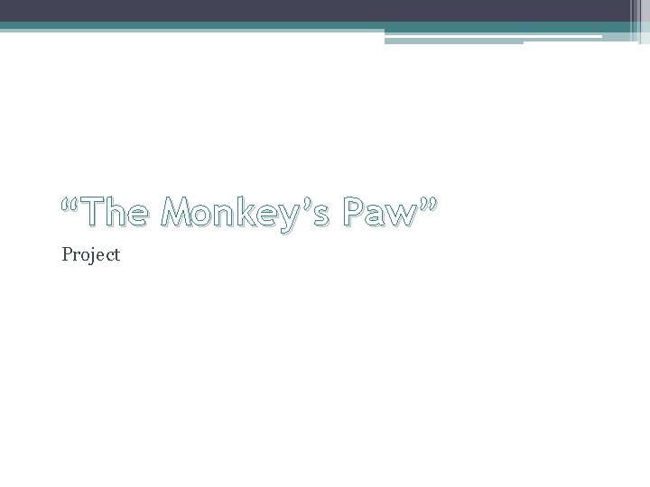 “The Monkey’s Paw” Project “The Monkey’s Paw” Project
