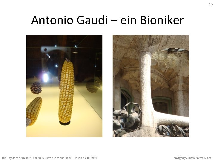 15 Antonio Gaudi – ein Bioniker Bildungsdepartement St. Gallen, Schulversuche zur Bionik - Bauen;