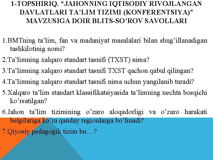 1 -TOPSHIRIQ. “JAHONNING IQTISODIY RIVOJLANGAN DAVLATLARI TA’LIM TIZIMI (KONFERENTSIYA)” MAVZUSIGA DOIR BLITS-SO’ROV SAVOLLARI 1.