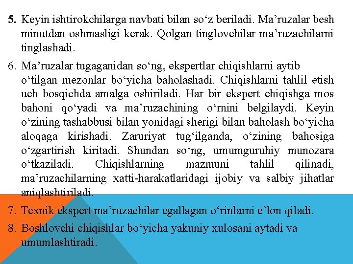 5. Keyin ishtirokchilarga navbati bilan so‘z beriladi. Ma’ruzalar besh minutdan oshmasligi kerak. Qolgan tinglovchilar