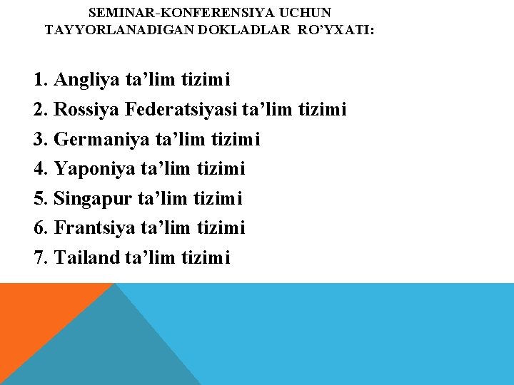 SEMINAR-KONFERENSIYA UCHUN TAYYORLANADIGAN DOKLADLAR RO’YXATI: 1. Angliya ta’lim tizimi 2. Rossiya Federatsiyasi ta’lim tizimi