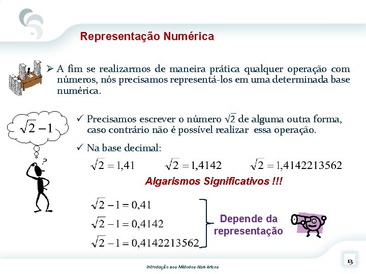 Representação Numérica Ø A fim se realizarmos de maneira prática qualquer operação com números,
