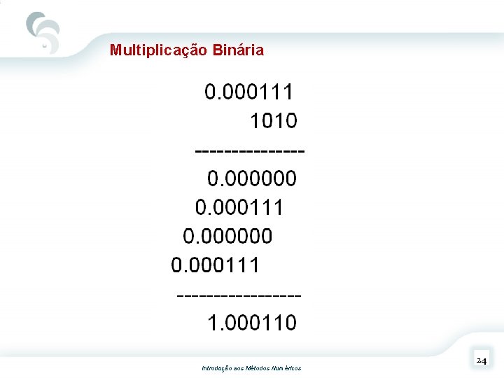 Multiplicação Binária Introdução aos Métodos Numéricos 24 