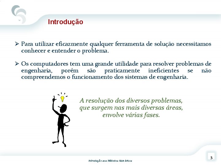 Introdução Ø Para utilizar eficazmente qualquer ferramenta de solução necessitamos conhecer e entender o