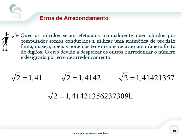 Erros de Arredondamento Ø Quer os cálculos sejam efetuados manualmente quer obtidos por computador