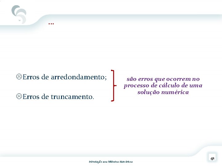 . . . Erros de arredondamento; Erros de truncamento. são erros que ocorrem no