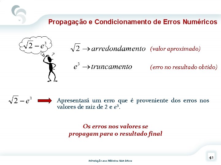 Propagação e Condicionamento de Erros Numéricos (valor aproximado) (erro no resultado obtido) Apresentará um