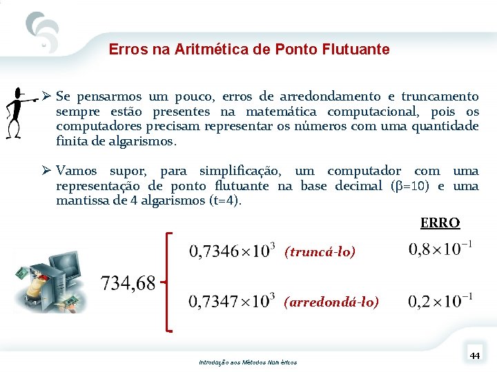 Erros na Aritmética de Ponto Flutuante Ø Se pensarmos um pouco, erros de arredondamento