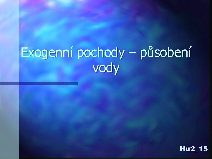 Exogenní pochody – působení vody Hu 2_15 