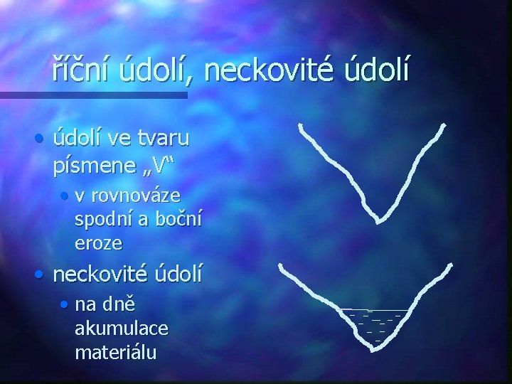 říční údolí, neckovité údolí • údolí ve tvaru písmene „V“ • v rovnováze spodní