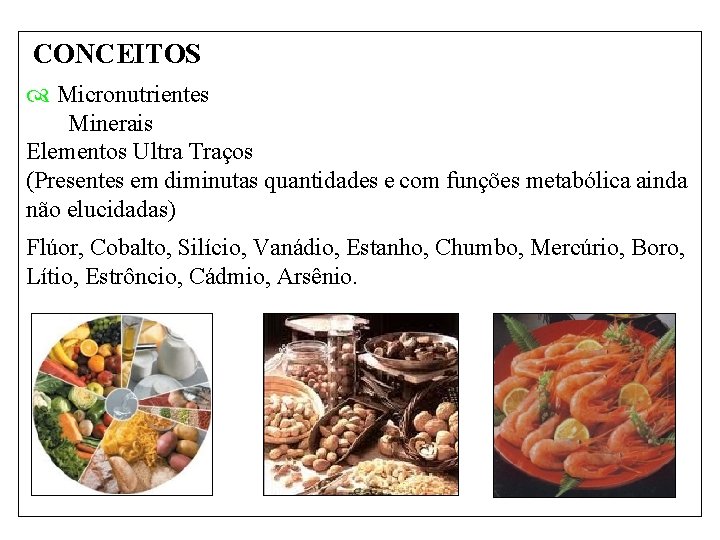CONCEITOS Micronutrientes Minerais Elementos Ultra Traços (Presentes em diminutas quantidades e com funções metabólica