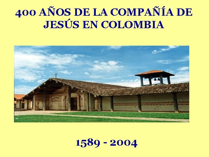 400 AÑOS DE LA COMPAÑÍA DE JESÚS EN COLOMBIA 1589 - 2004 