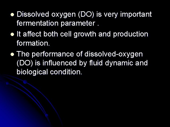 Dissolved oxygen (DO) is very important fermentation parameter. l It affect both cell growth