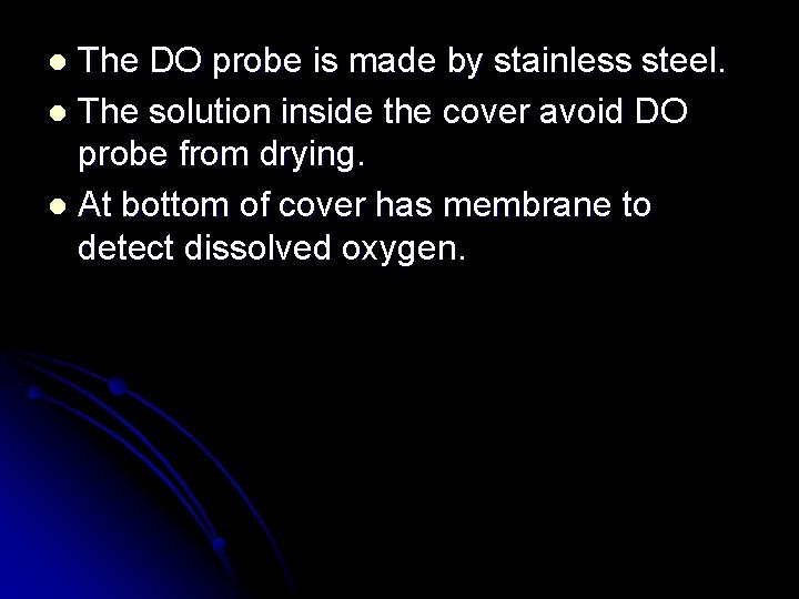 The DO probe is made by stainless steel. l The solution inside the cover