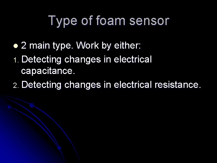 Type of foam sensor 2 main type. Work by either: 1. Detecting changes in