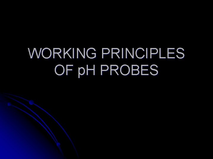 WORKING PRINCIPLES OF p. H PROBES 