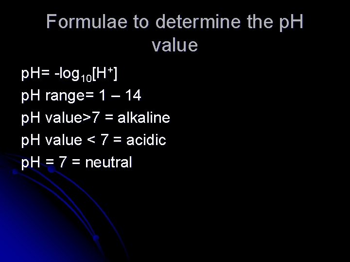 Formulae to determine the p. H value p. H= -log 10[H+] p. H range=