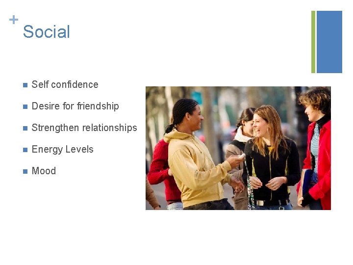 + Social n Self confidence n Desire for friendship n Strengthen relationships n Energy + Social n Self confidence n Desire for friendship n Strengthen relationships n Energy