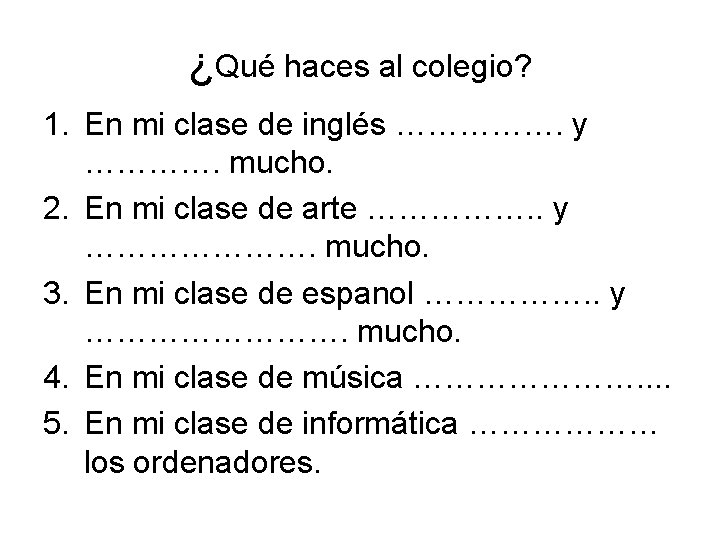 ¿Qué haces al colegio? 1. En mi clase de inglés ……………. y …………. mucho.