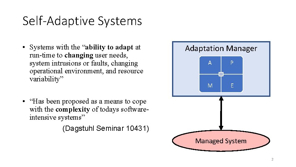 Self-Adaptive Systems • Systems with the “ability to adapt at run-time to changing user