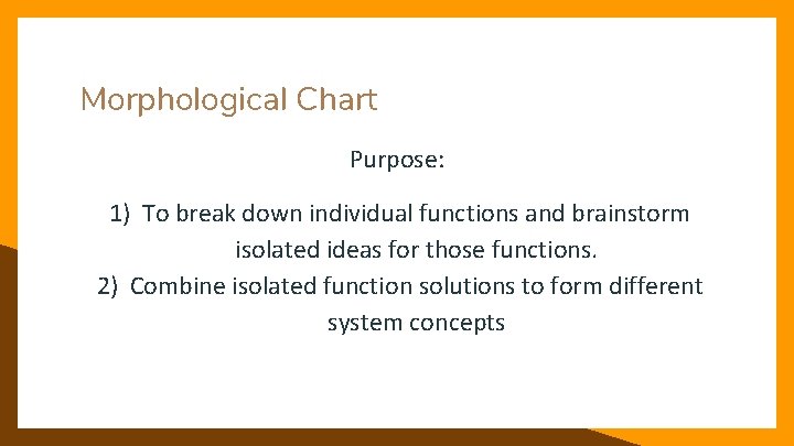 Morphological Chart Purpose: 1) To break down individual functions and brainstorm isolated ideas for