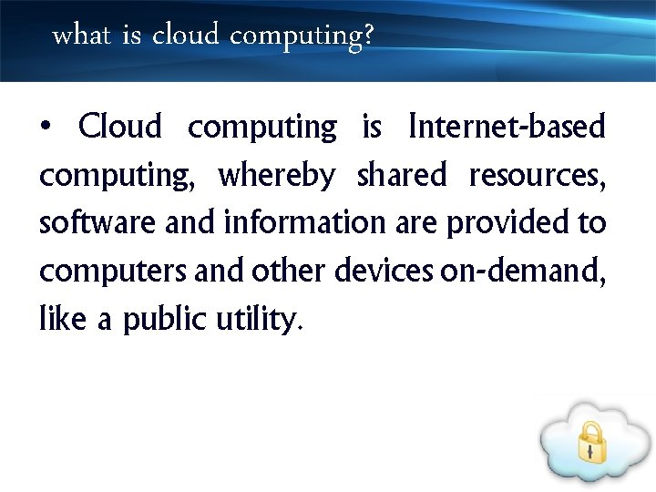 what is cloud computing? • Cloud computing is Internet-based computing, whereby shared resources, software