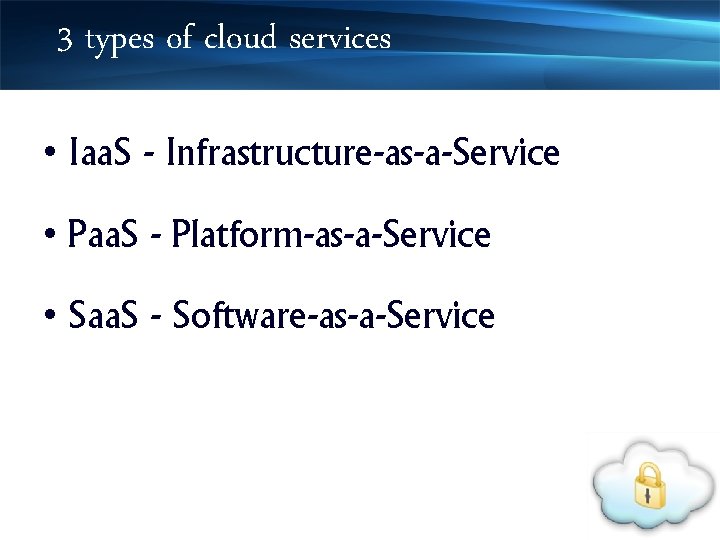 3 types of cloud services • Iaa. S - Infrastructure-as-a-Service • Paa. S -