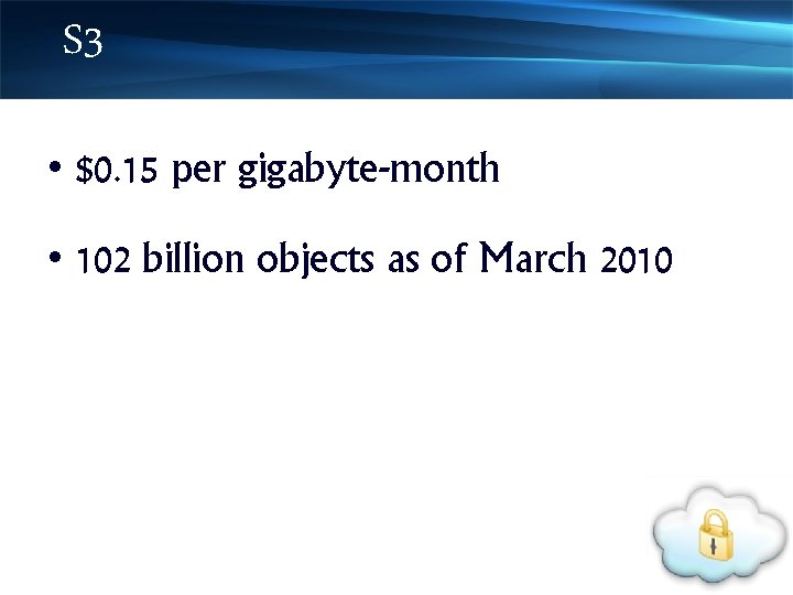 S 3 • $0. 15 per gigabyte-month • 102 billion objects as of March