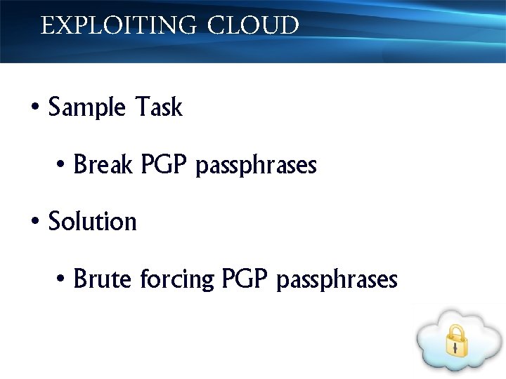 EXPLOITING CLOUD • Sample Task • Break PGP passphrases • Solution • Brute forcing