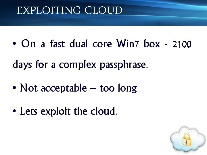 EXPLOITING CLOUD • On a fast dual core Win 7 box - 2100 days