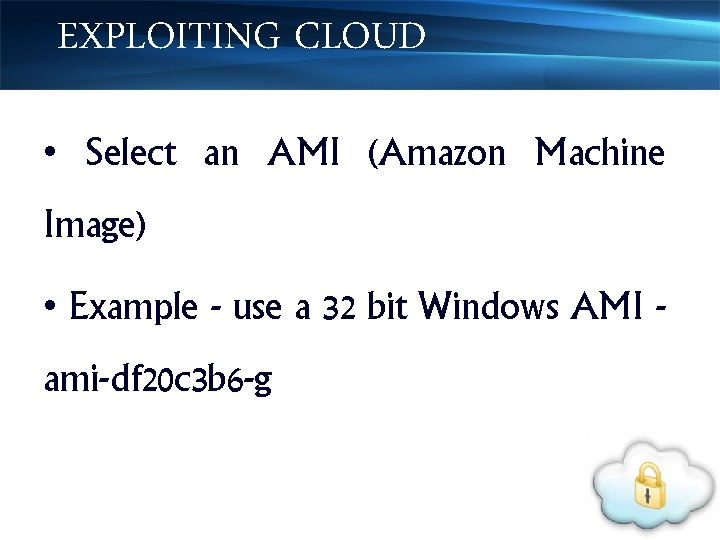 EXPLOITING CLOUD • Select an AMI (Amazon Machine Image) • Example - use a
