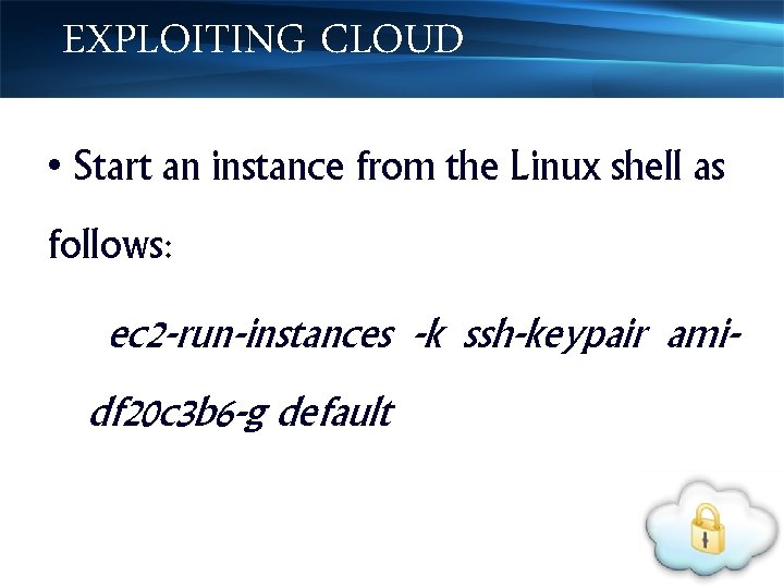 EXPLOITING CLOUD • Start an instance from the Linux shell as follows: ec 2