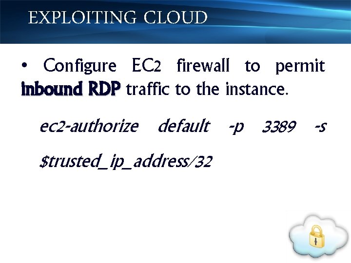EXPLOITING CLOUD • Configure EC 2 firewall to permit inbound RDP traffic to the