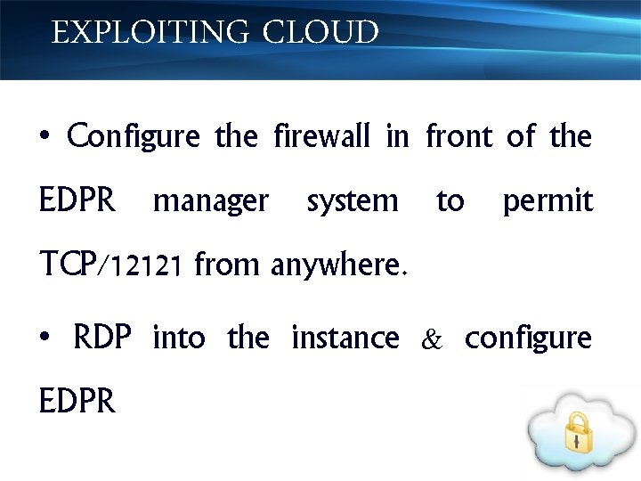 EXPLOITING CLOUD • Configure the firewall in front of the EDPR manager system to