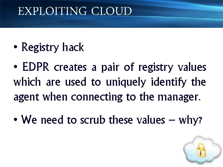EXPLOITING CLOUD • Registry hack • EDPR creates a pair of registry values which